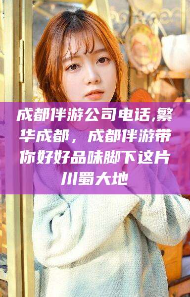 厦门成都伴游公司电话,繁华成都，成都伴游带你好好品味脚下这片川蜀大地