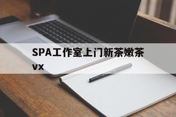 厦门广州哪里可以找约茶新茶的品茶地最新资讯（谁能告诉我哪里有厦门SPA工作室上门新茶嫩茶vx？）